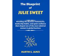 The Blueprint of Julie Sweet: Unveiling the decision frameworks, leadership habits, and quiet resilience that shaped one of the most admired women in global business