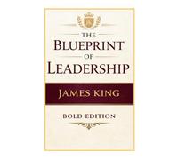 The Blueprint of Leadership: Building What Lasts Beyond You (THE BLUEPRINT TO MY SUCCESS "BOLD EDITION")
