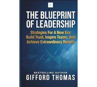The Blueprint of Leadership: Strategies For A New Era: Build Trust, Inspire Teams and Achieve Extraordinary Results