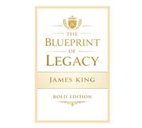 The Blueprint of Legacy Bold Edition: Building What Lasts Beyond You (THE BLUEPRINT TO MY SUCCESS "BOLD EDITION")