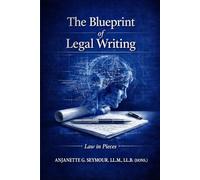 The Blueprint of Legal Writing: (Law in Pieces) (Law in Pieces: Quick Study Snippet)