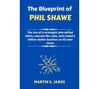 The Blueprint of Phil Shawe: The rise of a strategist who defied limits, rewrote the rules, and scaled a billion-dollar business on his own terms
