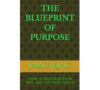 THE BLUEPRINT OF PURPOSE: How to Discover Your Why and Live with Intent (THE BLUEPRINT TO MY SUCCESS)