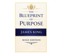 THE BLUEPRINT OF PURPOSE: How to Discover Your Why and Live with Intent (THE BLUEPRINT TO MY SUCCESS "BOLD EDITION")