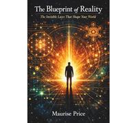 THE BLUEPRINT OF REALITY: The Invisible Laws That Shape Your World