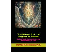 The Blueprint of the Kingdom of Heaven: Pulling Back the Curtain on the Architecture of God