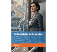 The Blueprint of the Warrior Consultant (Awaken the Warrior from within series)