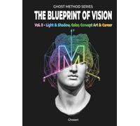 The Blueprint of Vision: Volume 2 - Light & Shadow, Color, Concept Art & Professional Career (Ghost Method Series)