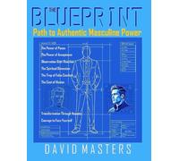 The Blueprint: Path to Authentic Masculine Powe