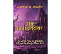 The Blueprint: The Divine Plan, The Elemental Fall, and the War for Man's Soul