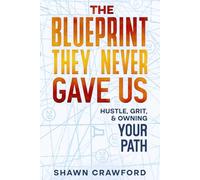 THE BLUEPRINT THEY NEVER GAVE US: Hustle, Grit, & Owning Your Path