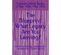 The Blueprint: What Legacy Are You Leaving?: A Path to Healing, Purpose, and Generational Transformation