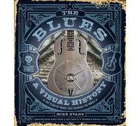 The Blues: A Visual History: 100 Years of Music That Changed the World