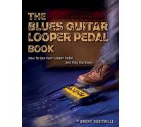The Blues Guitar Looper Pedal Book: How to Use Your Looper Pedal and Play the Blues