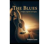 The Blues: Origins, Legends and Legacy (The Music of Our Soul)