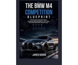 The BMW M4 Competition Blueprint: The Performance Enthusiast’s Guide to the Engineering, S58 Engine Dynamics, Track Tuning, and DNA Behind BMW's Definitive Coupe
