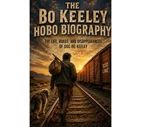 The Bo Keeley Hobo Biography: The Life, Roads, and Disappearances of Doc Bo Keeley