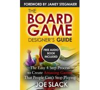 The Board Game Designer's Guide: The Easy 4 Step Process to Create Amazing Games That People Can't Stop Playing