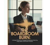 THE BOARDROOM BURN:: A Strategic Playbook for Managing Perimenopause Brain Fog, Energy Spikes, and Executive Presence.