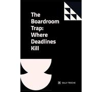 The Boardroom Trap: Where deadlines kill more than time.