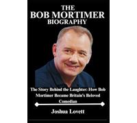 The Bob Mortimer Biography: The Story Behind the Laughter: How Bob Mortimer Became Britain’s Beloved Comedian