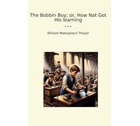 The Bobbin Boy; or, How Nat Got His learning (Classic Books)