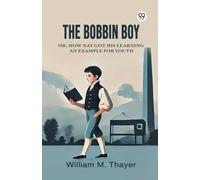The Bobbin Boy Or, How Nat Got His Learning An Example For Youth