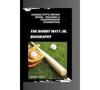 THE BOBBY WITT JR. BIOGRAPHY: Kansas City's Crown Jewel- Building a Championship Foundation