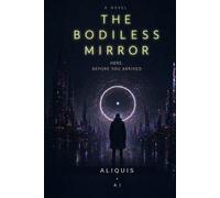 THE BODILESS MIRROR: HERE. BEFORE YOU ARRIVED.