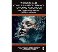 The Body and Compulsion from Infancy to Young Adulthood: New Perspectives on Addiction, Self-Harm and Suicide (Routledge Child and Adolescent Psychoanalysis)