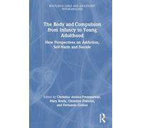 The Body and Compulsion from Infancy to Young Adulthood: New Perspectives on Addiction, Self-Harm and Suicide (Routledge Child and Adolescent Psychoanalysis)