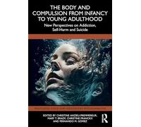 The Body and Compulsion from Infancy to Young Adulthood: New Perspectives on Addiction, Self-Harm and Suicide (Routledge Child and Adolescent Psychoanalysis)