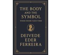 The Body and the Symbol: Where Desire Takes Form (Psychoanalysis)