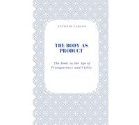 The Body as Product: The Body in the Age of Transparency and Utility (Between Bodies and Bonds)