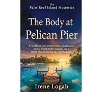 The Body at Pelican Pier: A Caribbean cozy mystery with a dead marina owner, forged harbor records, and a sleuth who knows the tide tells the truth (The Palm Reef Island Mysteries)