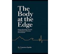 The Body at the Edge: Human Physiology, Survival, and Medicine in Extreme Environments