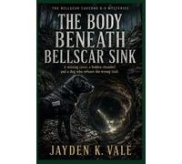 The Body Beneath Bellscar Sink: A missing caver, a hidden chamber, and a dog who refuses the wrong trail. (THE BELLSCAR CAVERNS K-9 MYSTERIES)
