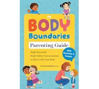 The Body Boundaries Parenting Guide: Eight Essential Body Safety Conversations to Have with Your Kids