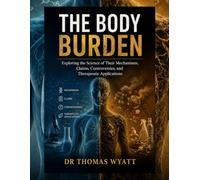 THE BODY BURDEN: Exploring the Science of Their Mechanisms, Claims, Controversies, and Therapeutic Applications