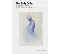 The Body Codex:: Decoding the Body as Signal, Structure and Field