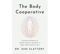 The Body Cooperative: Essential Elements of Human Health - And How to Make Them Work for You