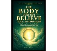 THE BODY DOES NOT BELIEVE YOUR AFFIRMATIONS: Why Safety Comes Before Positive Thinking, Manifestation, and Trust (THE SPIRITUAL DISCERNMENT SERIES)