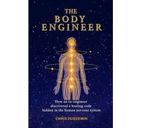 The Body Engineer: How an ex-engineer discovered a healing code hidden in the human nervous system