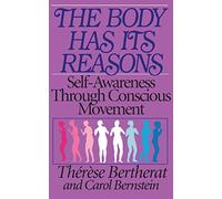 The Body Has Its Reasons: Self-Awareness Through Conscious Movement by Therese Bertherat (1-Apr-1996) Paperback