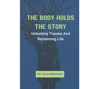 The Body Holds The Story: Unlocking Trauma and Reclaiming Life