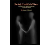 The Body I Can't Call Home: A Memoir of Inner Exile and Sacred Reunion