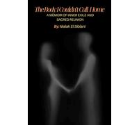 The Body I Can't Call Home: A Memoir of Inner Exile and Sacred Reunion