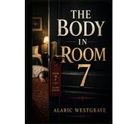 The Body In Room 7: A Chilling Thriller of Medical Conspiracy, Disappearing Patients, and the Deadly Secrets Hidden Behind Closed Doors