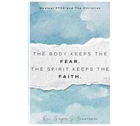 The Body Keeps The Fear. The Spirit Keeps The Faith.: Medical PTSD & The Christian