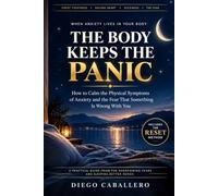 The Body Keeps the Panic: How to Calm the Physical Symptoms of Anxiety - Chest Tightness, Racing Heart, Dizziness and the Fear That Something Is Wrong ... 15 (Overcoming Fears and Sleeping Better)